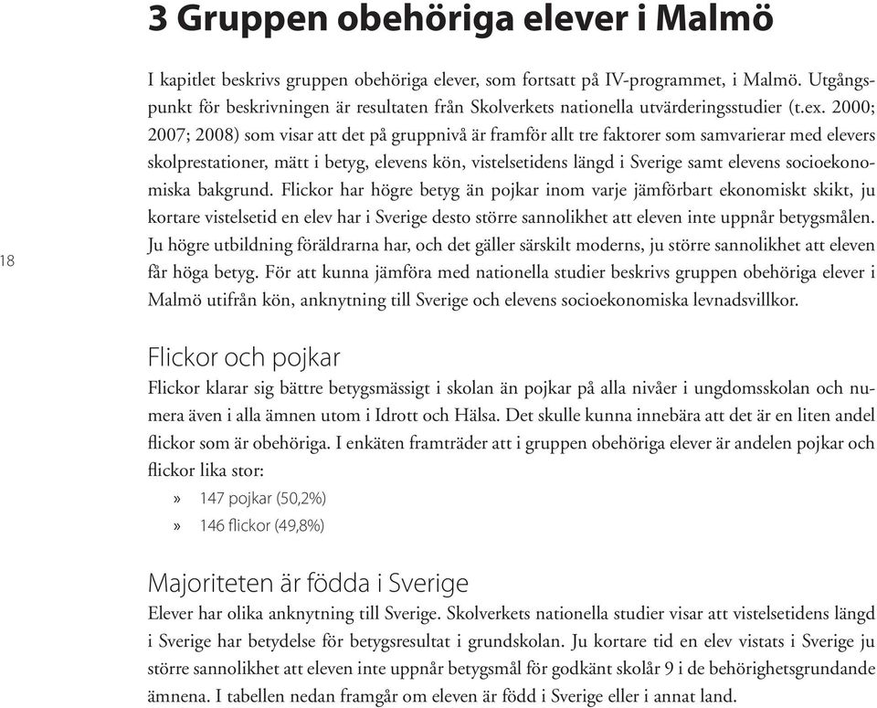 2000; 2007; 2008) som visar att det på gruppnivå är framför allt tre faktorer som samvarierar med elevers skolprestationer, mätt i betyg, elevens kön, vistelsetidens längd i Sverige samt elevens
