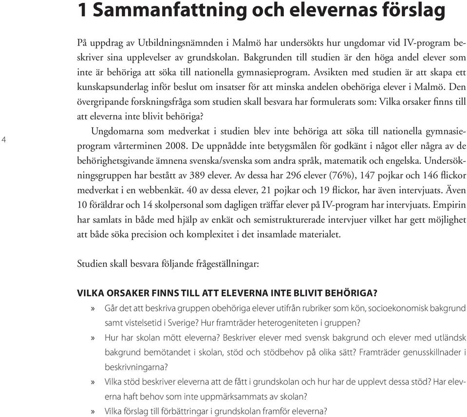 Avsikten med studien är att skapa ett kunskapsunderlag inför beslut om insatser för att minska andelen obehöriga elever i Malmö.