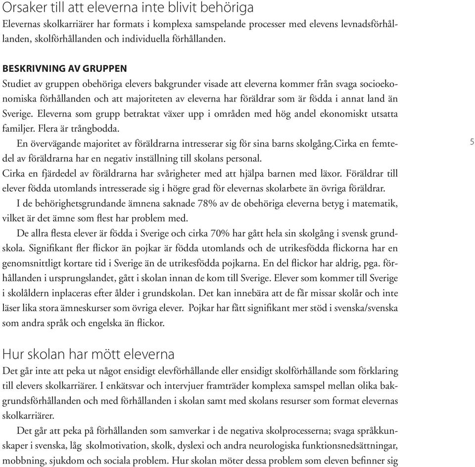 annat land än Sverige. Eleverna som grupp betraktat växer upp i områden med hög andel ekonomiskt utsatta familjer. Flera är trångbodda.