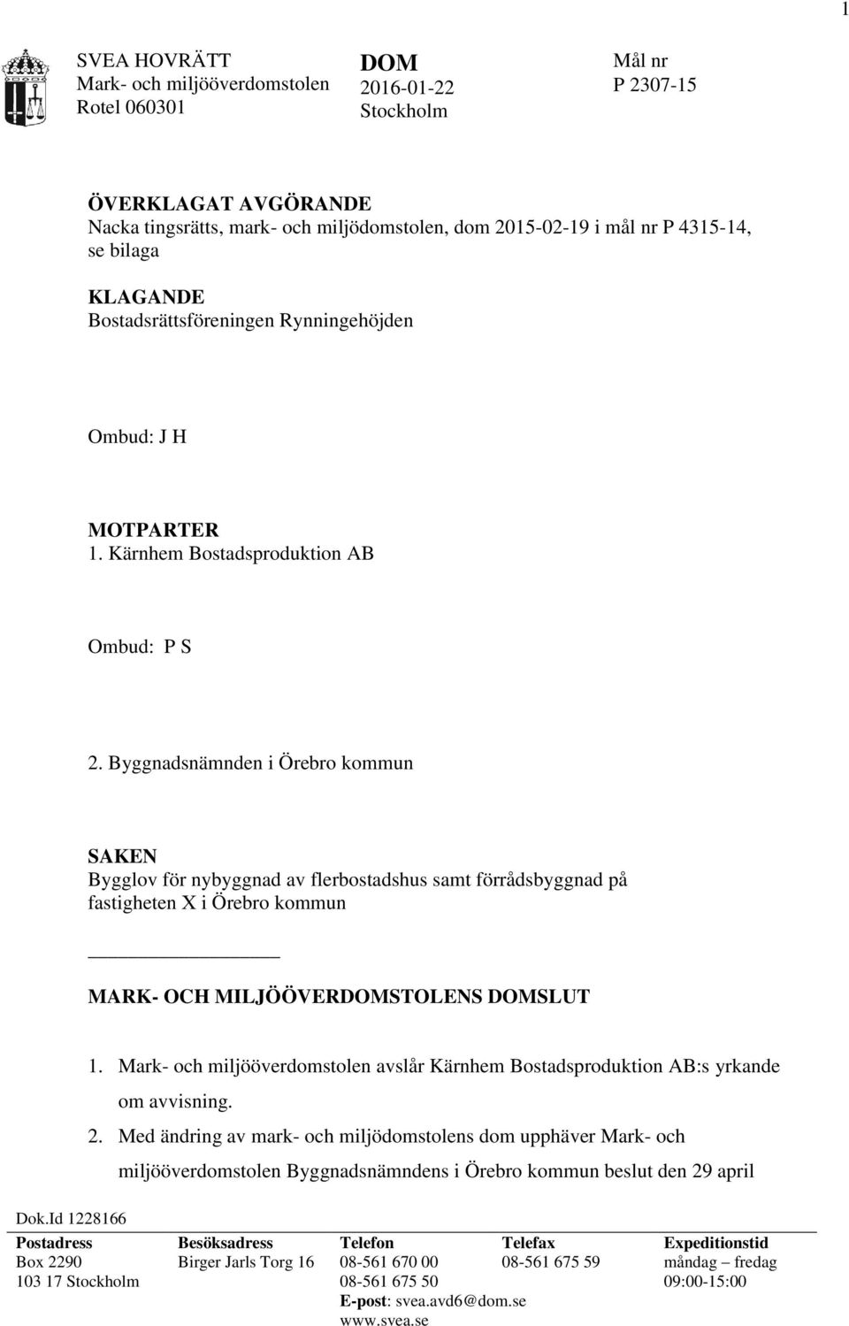 Byggnadsnämnden i Örebro kommun SAKEN Bygglov för nybyggnad av flerbostadshus samt förrådsbyggnad på fastigheten X i Örebro kommun MARK- OCH MILJÖÖVERDOMSTOLENS DOMSLUT Dok.Id 1228166 1.