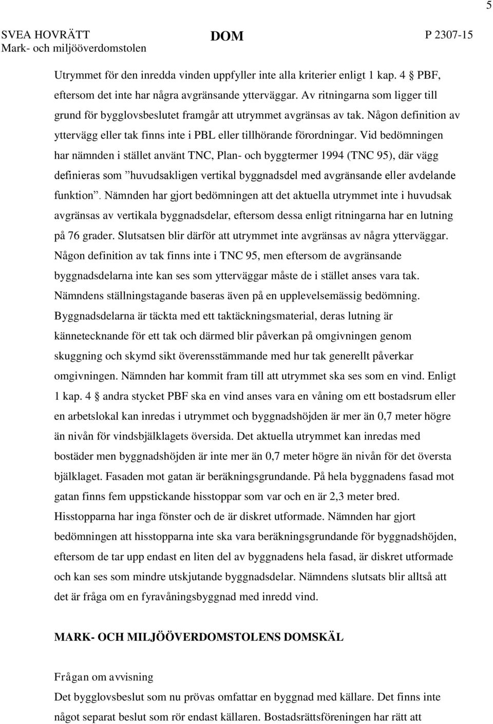 Vid bedömningen har nämnden i stället använt TNC, Plan- och byggtermer 1994 (TNC 95), där vägg definieras som huvudsakligen vertikal byggnadsdel med avgränsande eller avdelande funktion.