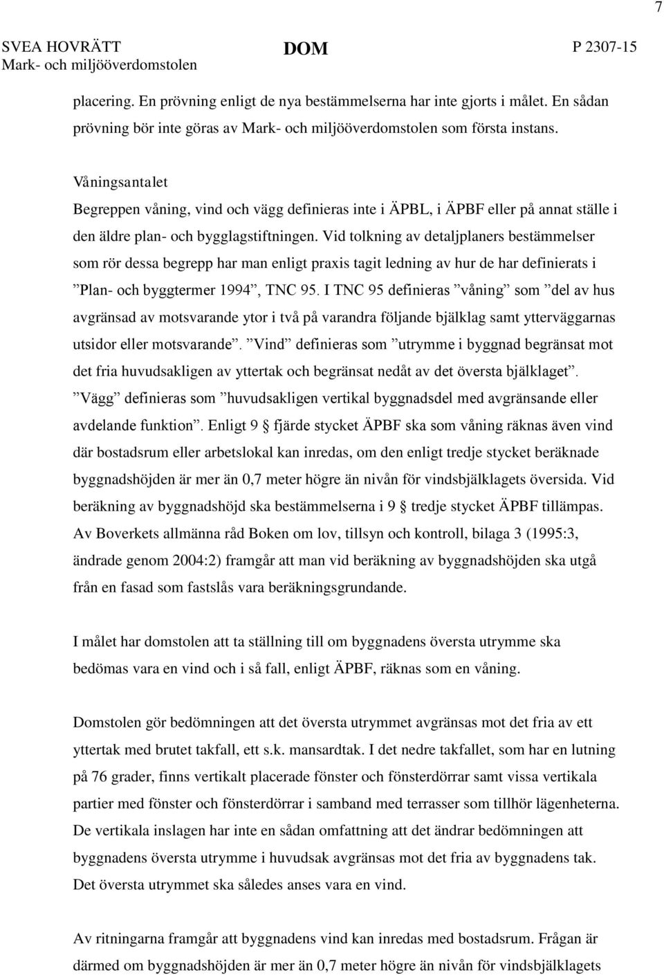 Vid tolkning av detaljplaners bestämmelser som rör dessa begrepp har man enligt praxis tagit ledning av hur de har definierats i Plan- och byggtermer 1994, TNC 95.