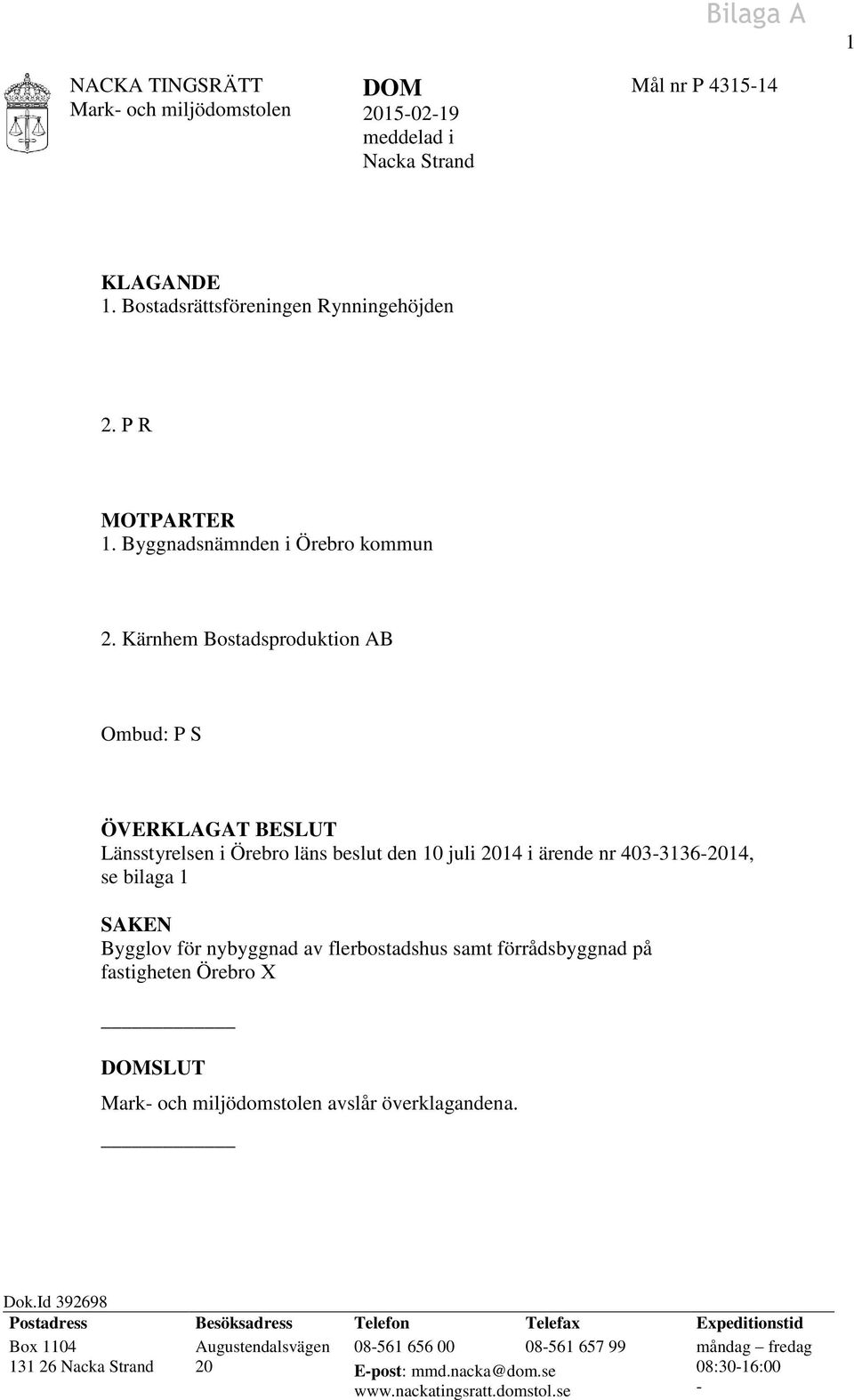 Kärnhem Bostadsproduktion AB Ombud: P S ÖVERKLAGAT BESLUT Länsstyrelsen i Örebro läns beslut den 10 juli 2014 i ärende nr 403-3136-2014, se bilaga 1 SAKEN Bygglov för nybyggnad av