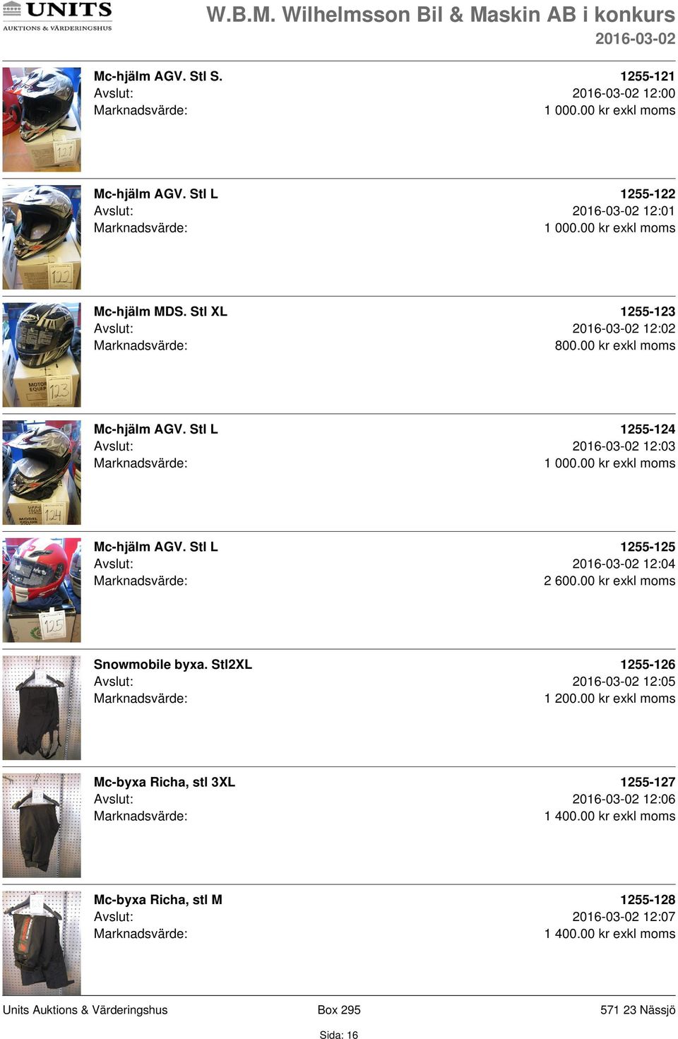 Stl L 1255-125 Avslut: 12:04 2 600.00 kr exkl moms Snowmobile byxa. Stl2XL 1255-126 Avslut: 12:05 1 200.