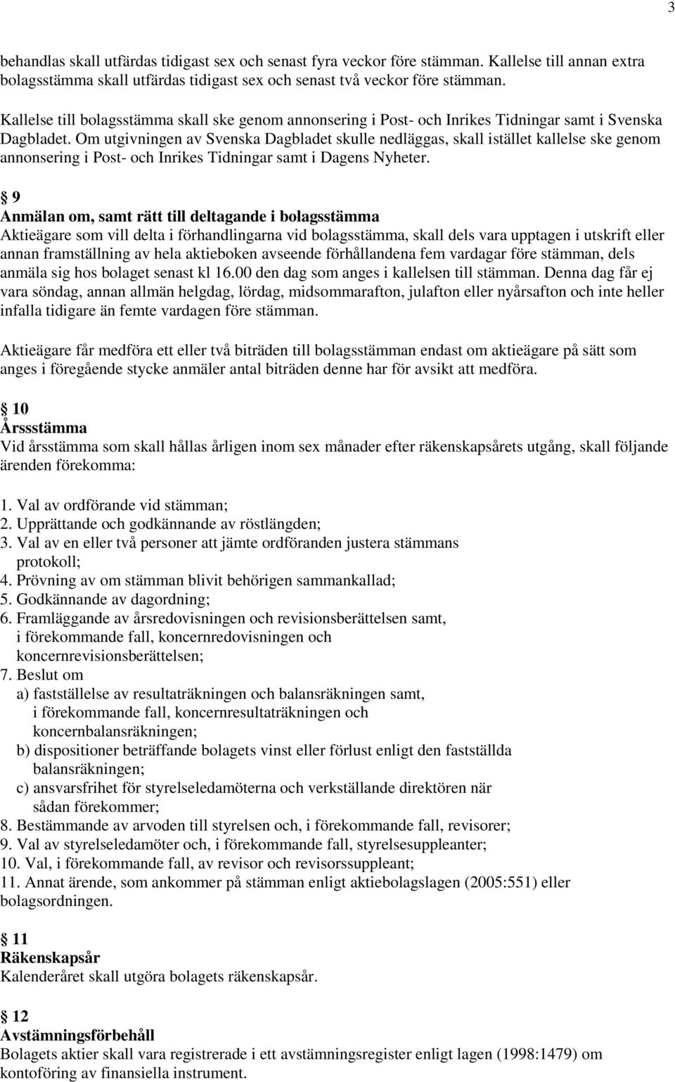 Om utgivningen av Svenska Dagbladet skulle nedläggas, skall istället kallelse ske genom annonsering i Post- och Inrikes Tidningar samt i Dagens Nyheter.