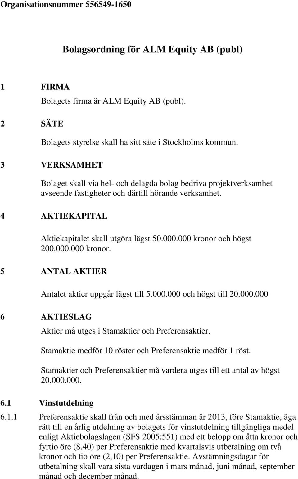 000 kronor och högst 200.000.000 kronor. 5 ANTAL AKTIER Antalet aktier uppgår lägst till 5.000.000 och högst till 20.000.000 6 AKTIESLAG Aktier må utges i Stamaktier och Preferensaktier.