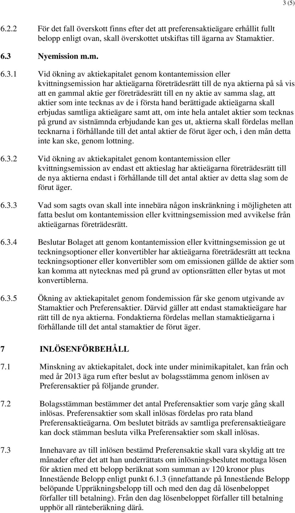 slag, att aktier som inte tecknas av de i första hand berättigade aktieägarna skall erbjudas samtliga aktieägare samt att, om inte hela antalet aktier som tecknas på grund av sistnämnda erbjudande