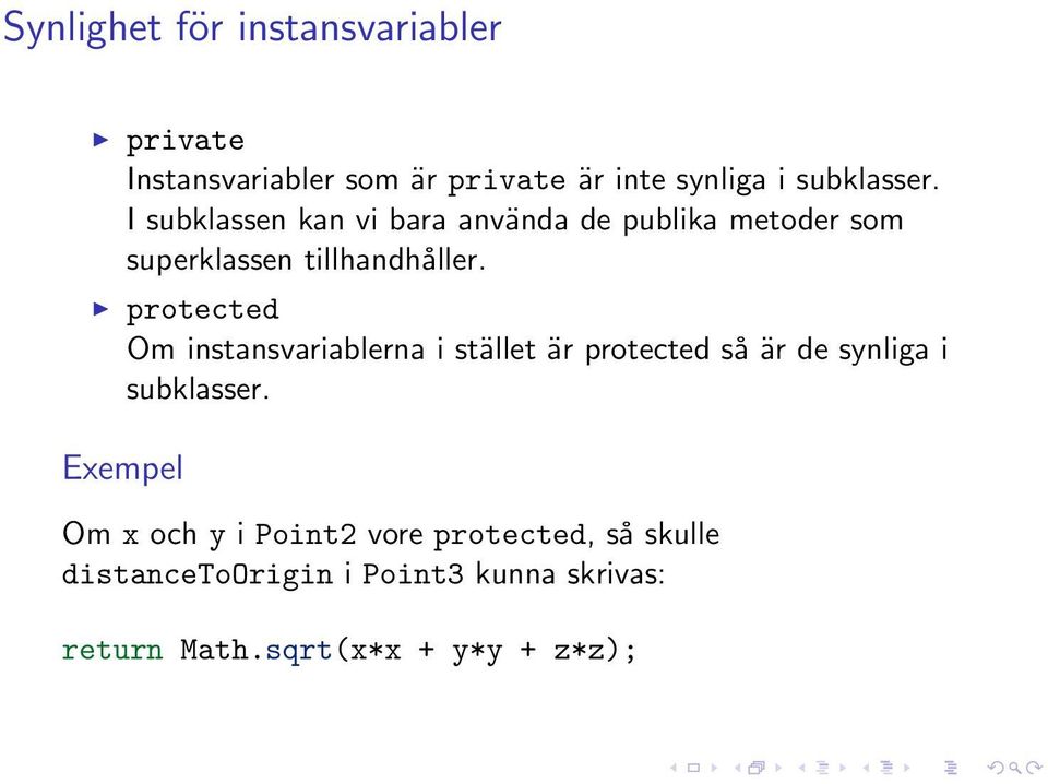 protected Om instansvariablerna i stället är protected så är de synliga i subklasser.