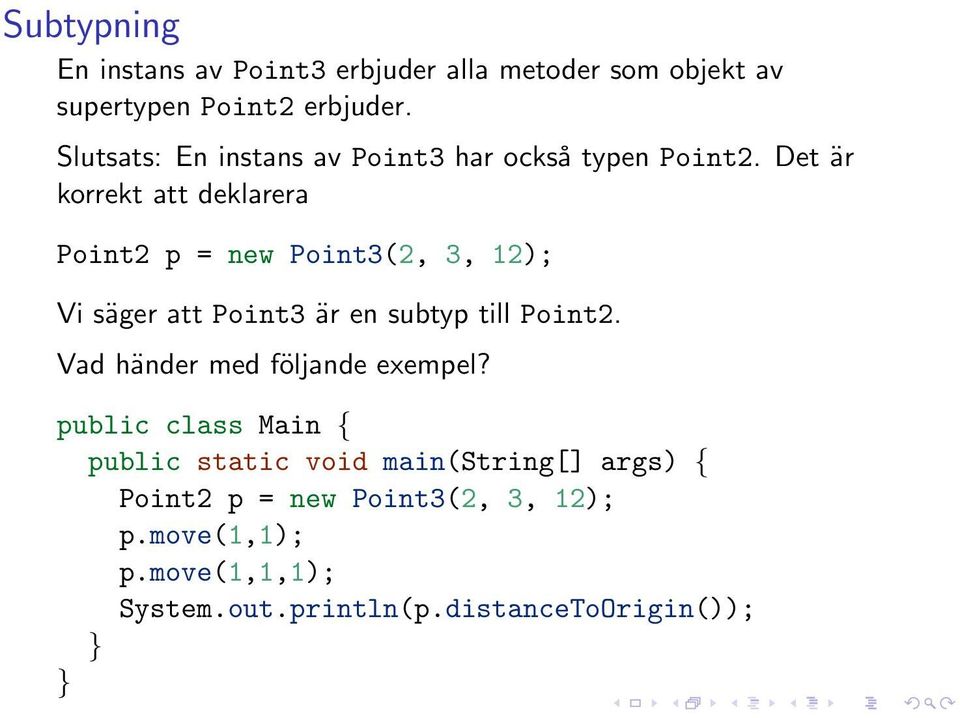 Det är korrekt att deklarera Point2 p = new Point3(2, 3, 12); Vi säger att Point3 är en subtyp till Point2.