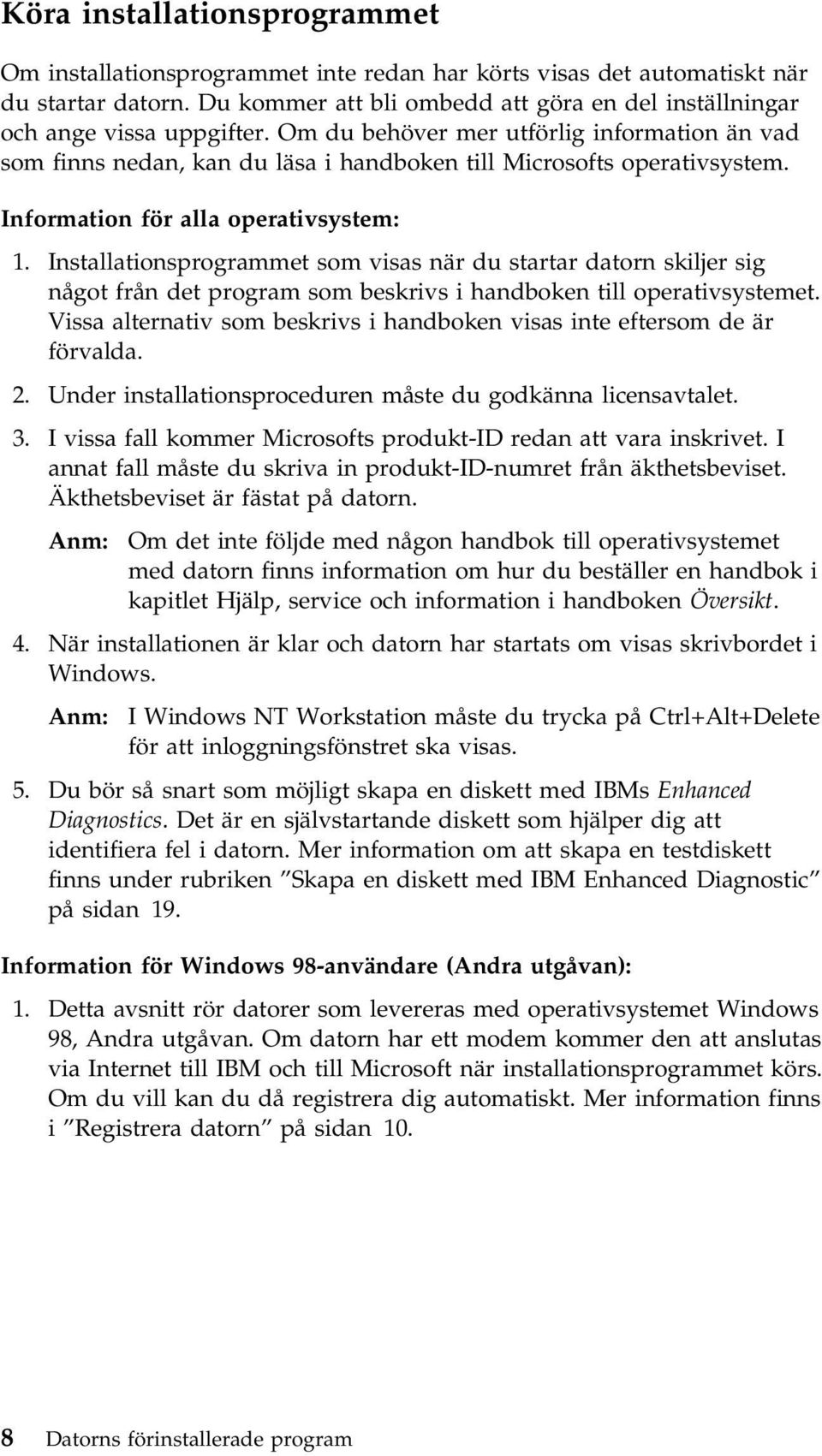 Information för alla operativsystem: 1. Installationsprogrammet som visas när du startar datorn skiljer sig något från det program som beskrivs i handboken till operativsystemet.
