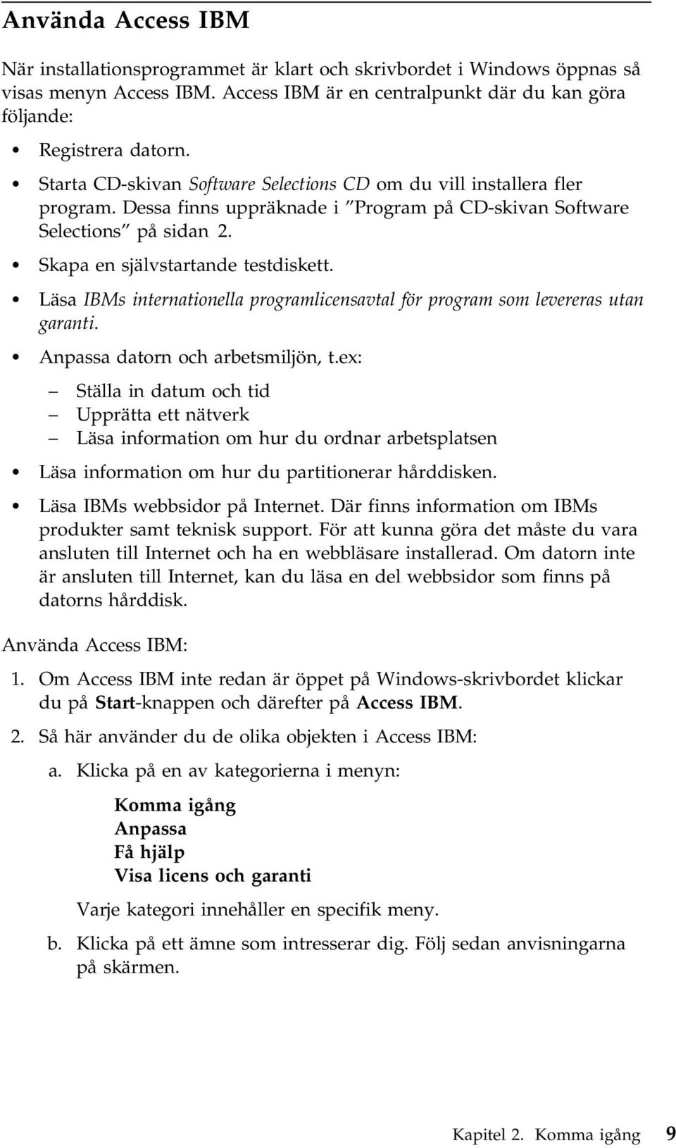 Läsa IBMs internationella programlicensavtal för program som levereras utan garanti. Anpassa datorn och arbetsmiljön, t.
