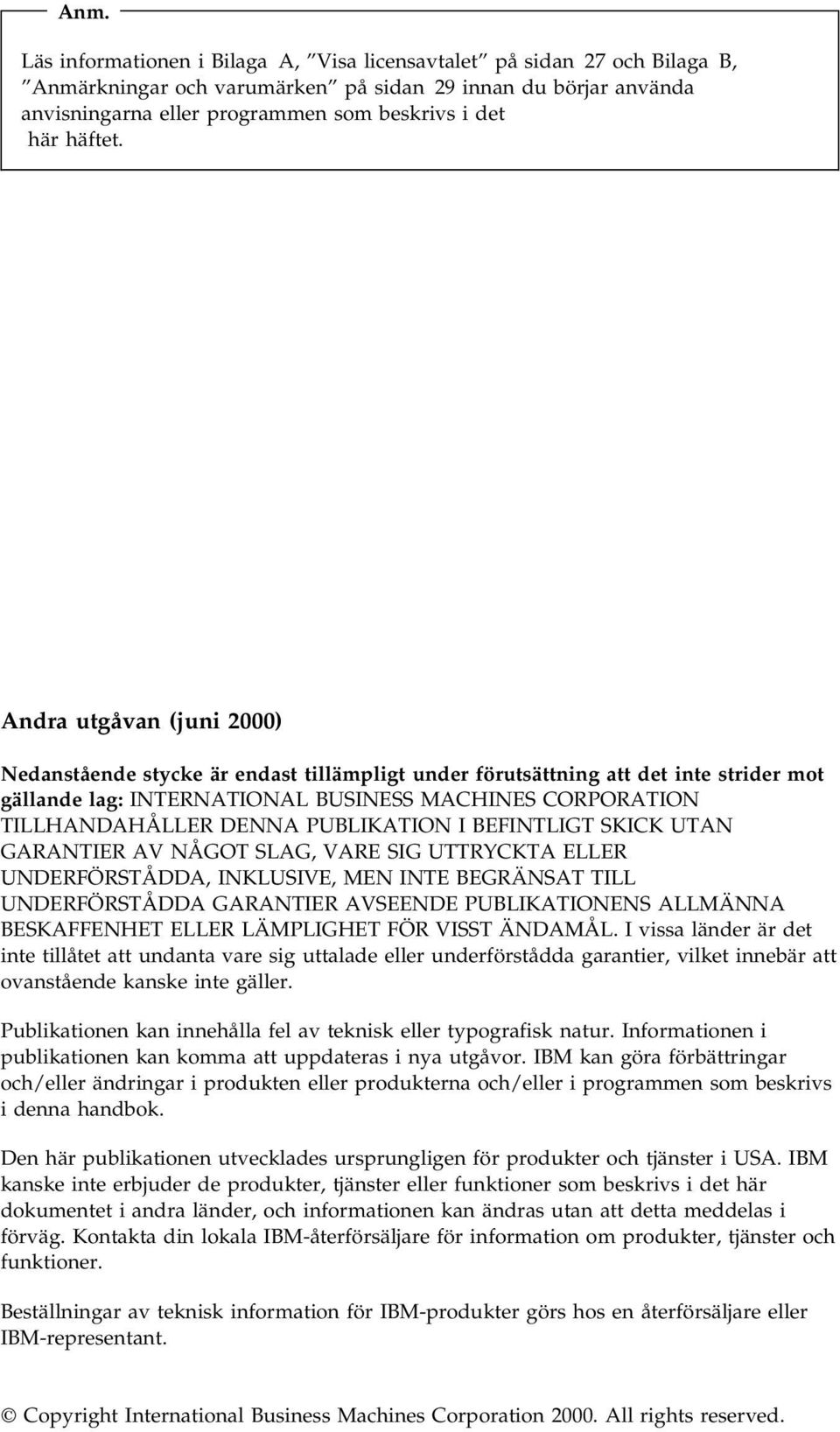 Andra utgåvan (juni 2000) Nedanstående stycke är endast tillämpligt under förutsättning att det inte strider mot gällande lag: INTERNATIONAL BUSINESS MACHINES CORPORATION TILLHANDAHÅLLER DENNA