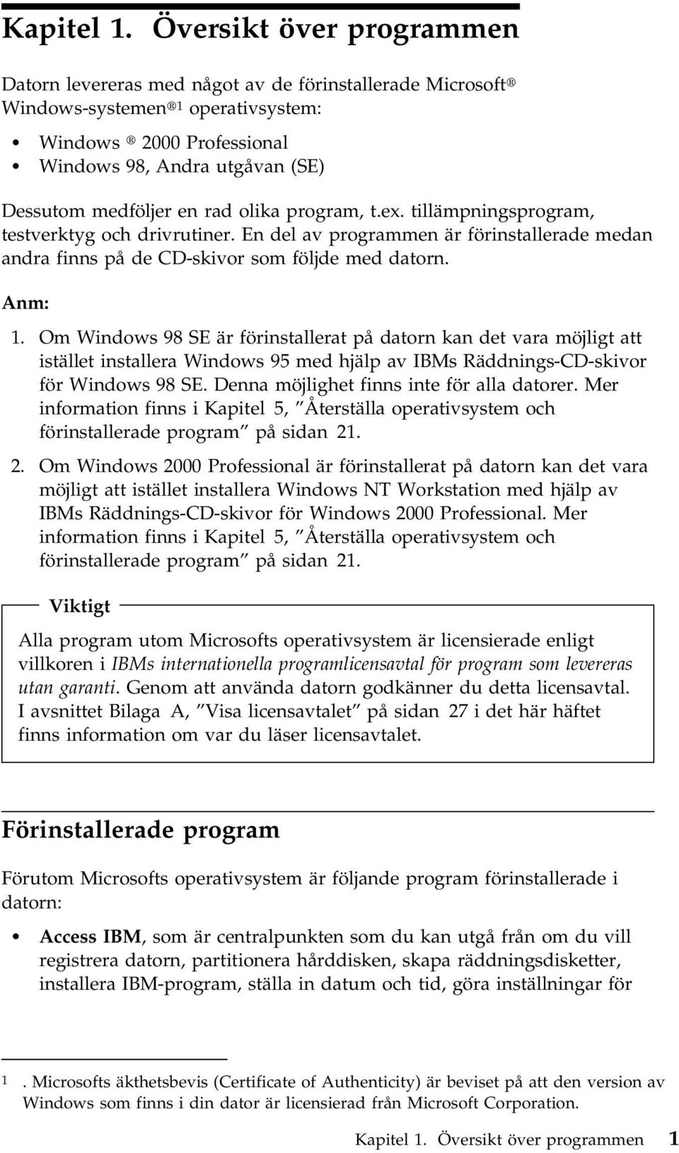 rad olika program, t.ex. tillämpningsprogram, testverktyg och drivrutiner. En del av programmen är förinstallerade medan andra finns på de CD-skivor som följde med datorn. Anm: 1.