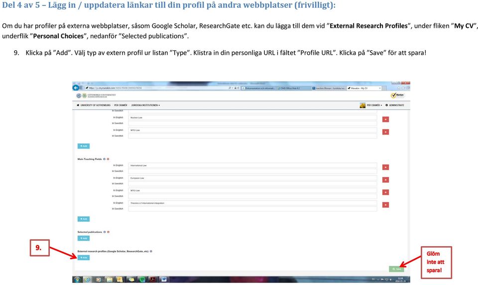 kan du lägga till dem vid External Research Profiles, under fliken My CV, underflik Personal Choices, nedanför
