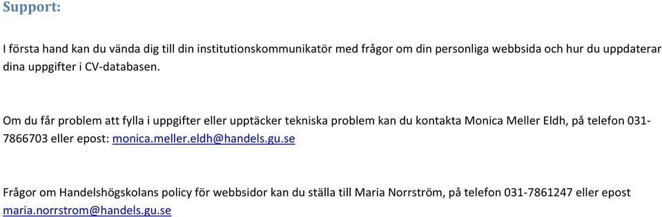 Om du får problem att fylla i uppgifter eller upptäcker tekniska problem kan du kontakta Monica Meller Eldh, på telefon