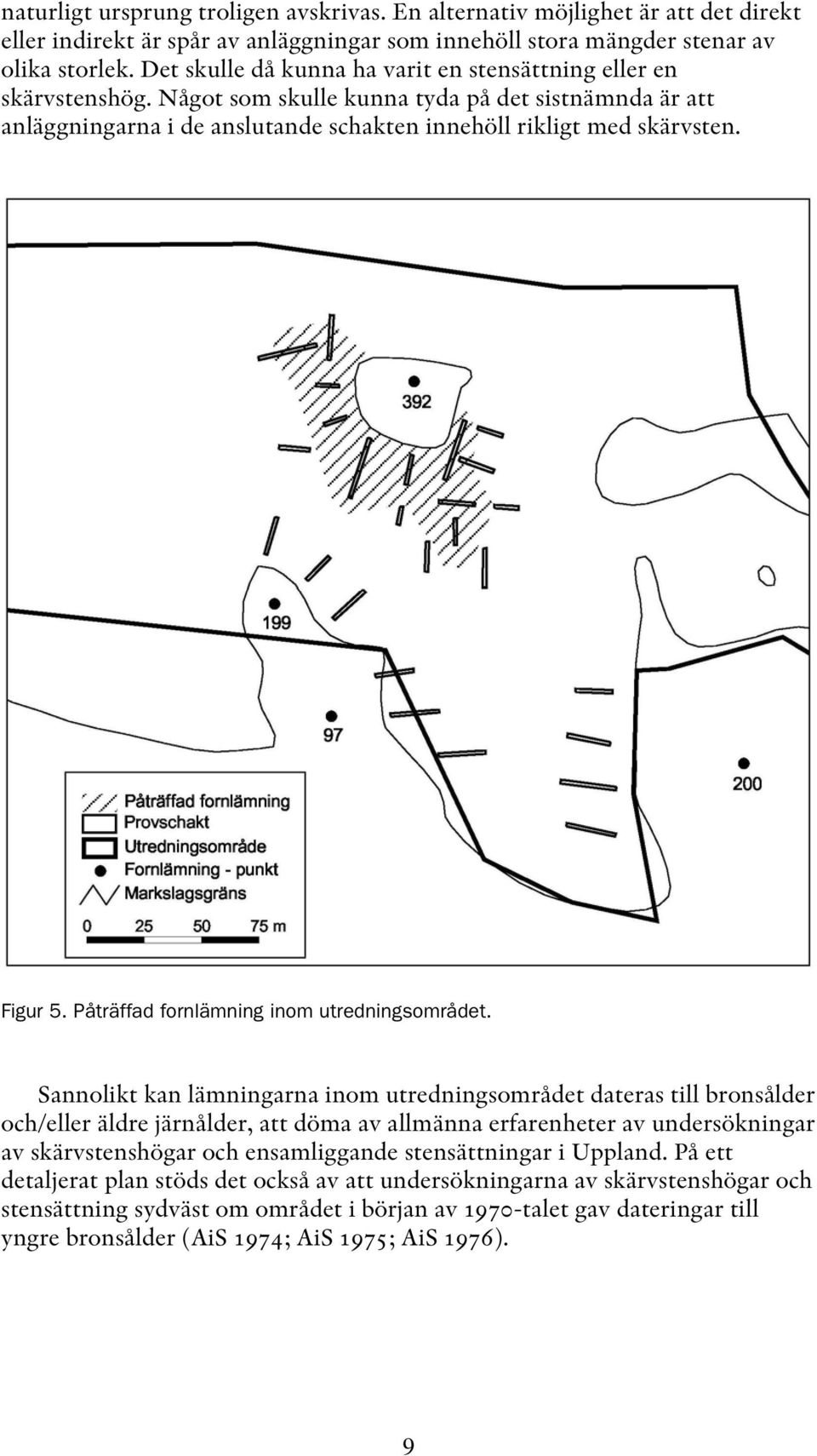 Figur 5. Påträffad fornlämning inom utredningsområdet.