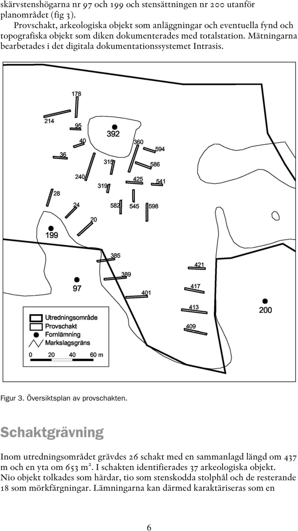 Mätningarna bearbetades i det digitala dokumentationssystemet Intrasis. Figur 3. Översiktsplan av provschakten.