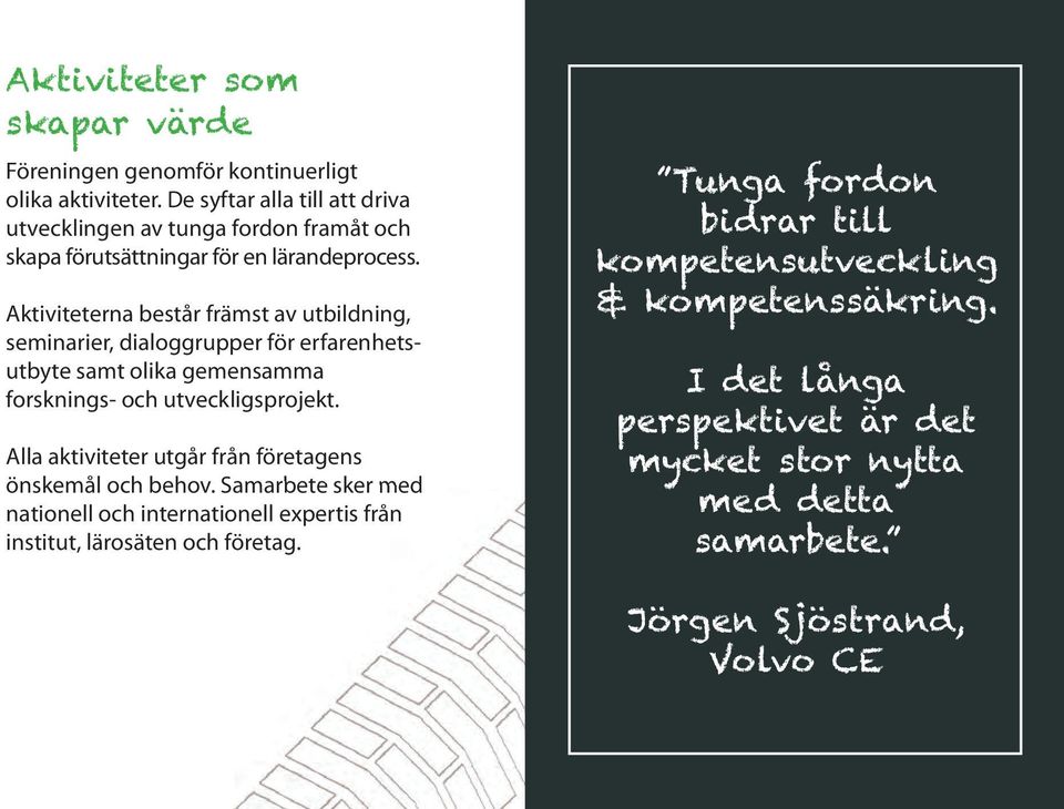 Aktiviteterna består främst av utbildning, seminarier, dialoggrupper för erfarenhetsutbyte samt olika gemensamma forsknings- och utveckligsprojekt.