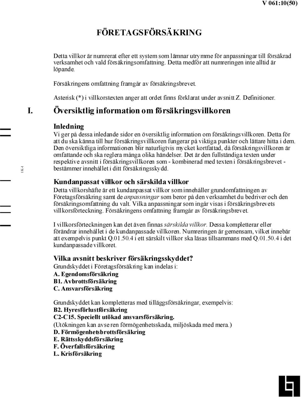I. Översiktlig information om försäkringsvillkoren 1 K-1 Inledning Vi ger på dessa inledande sidor en översiktlig information om försäkringsvillkoren.