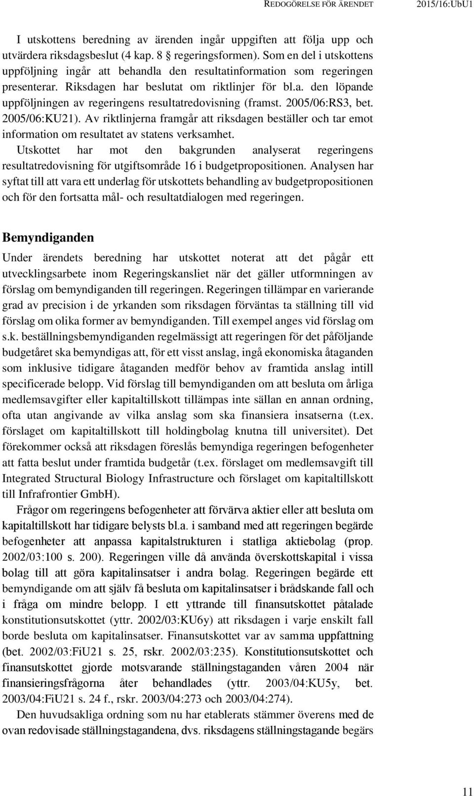 2005/06:RS3, bet. 2005/06:KU21). Av riktlinjerna framgår att riksdagen beställer och tar emot information om resultatet av statens verksamhet.