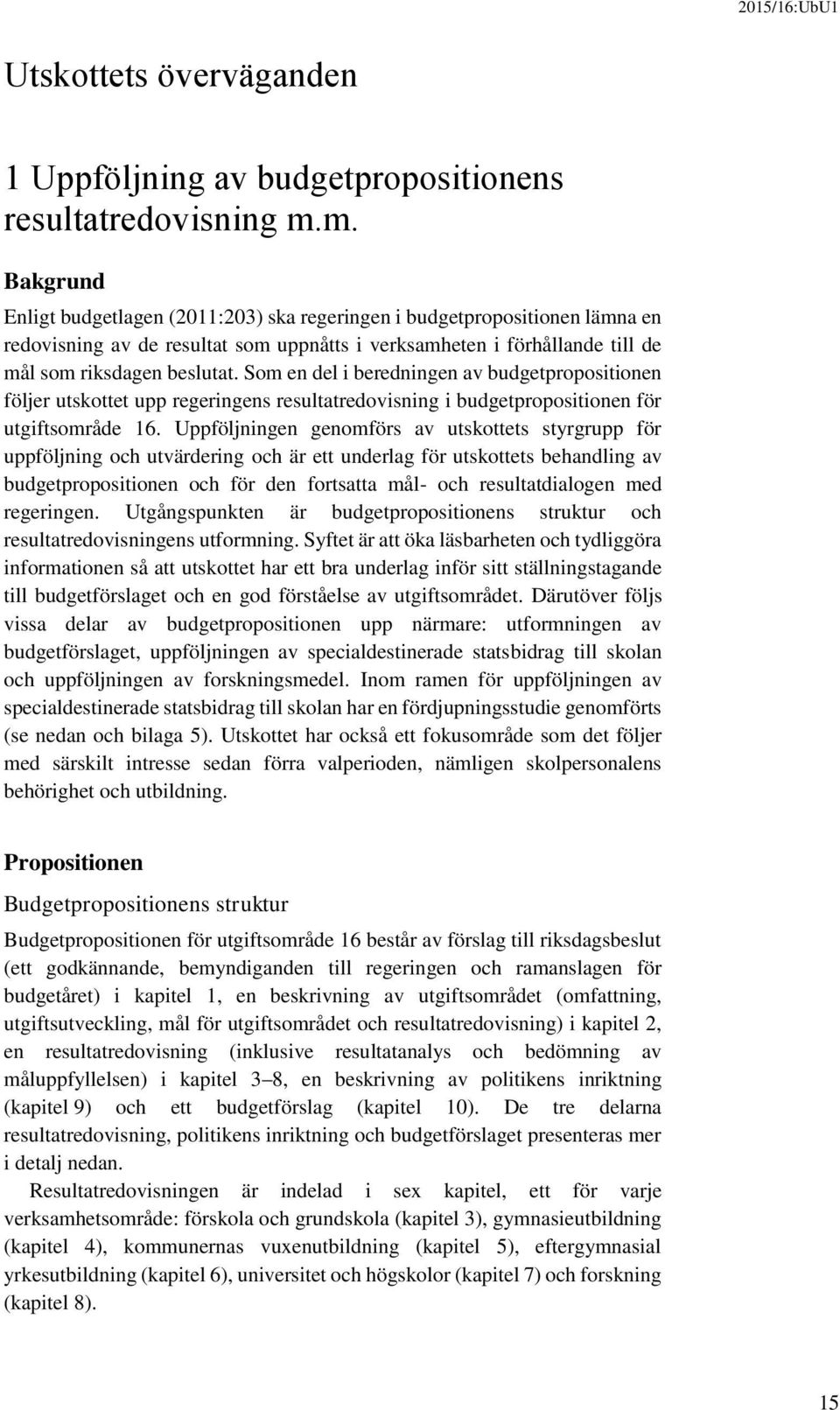 Som en del i beredningen av budgetpropositionen följer utskottet upp regeringens resultatredovisning i budgetpropositionen för utgiftsområde 16.