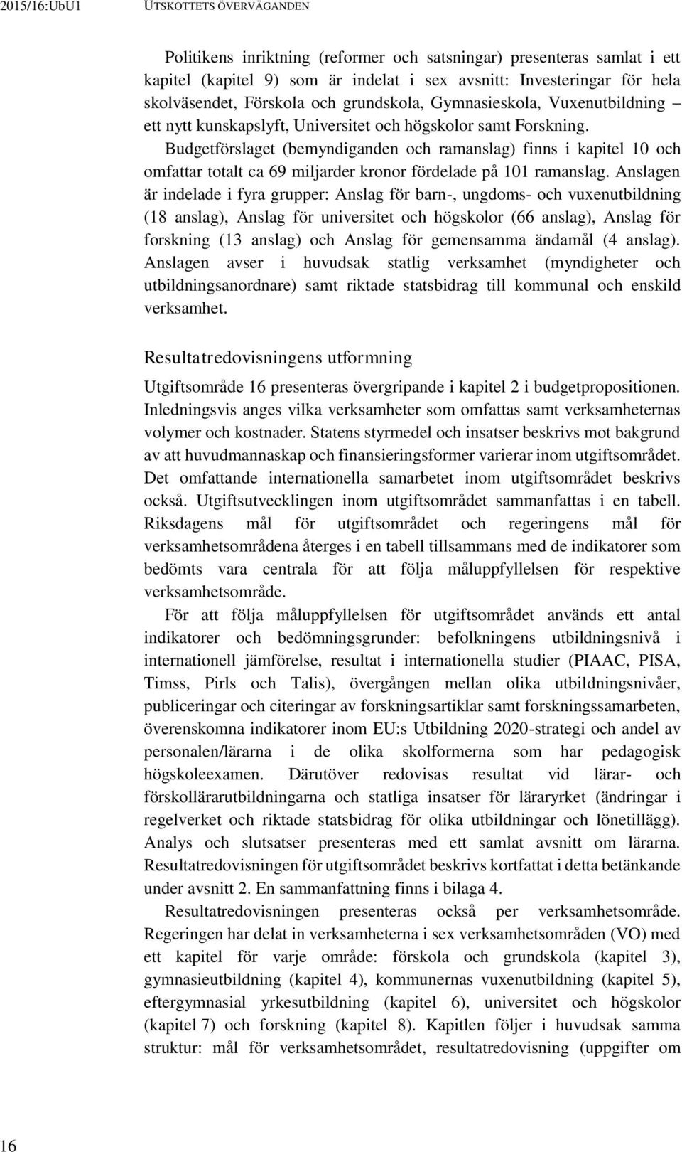 Budgetförslaget (bemyndiganden och ramanslag) finns i kapitel 10 och omfattar totalt ca 69 miljarder kronor fördelade på 101 ramanslag.