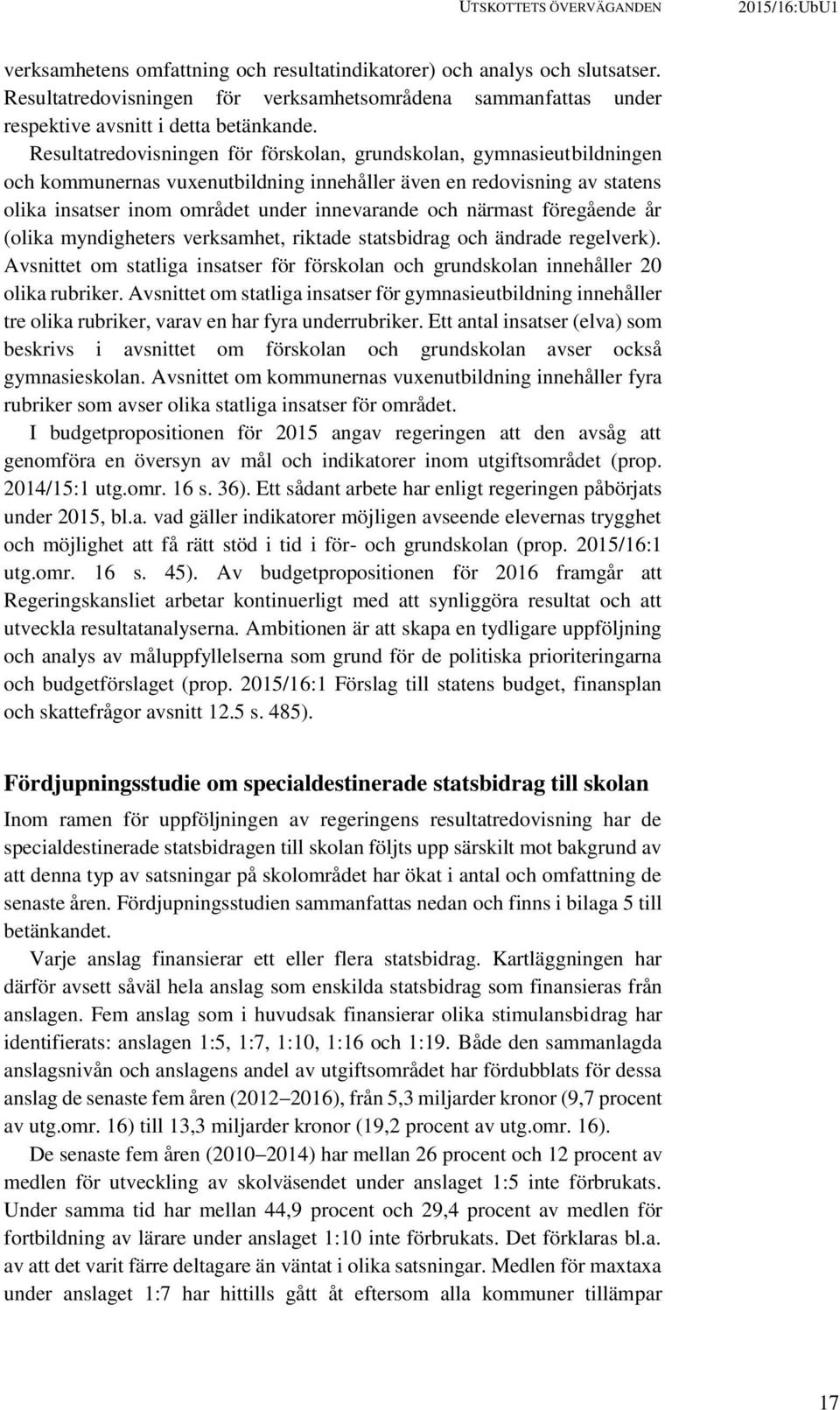 Resultatredovisningen för förskolan, grundskolan, gymnasieutbildningen och kommunernas vuxenutbildning innehåller även en redovisning av statens olika insatser inom området under innevarande och