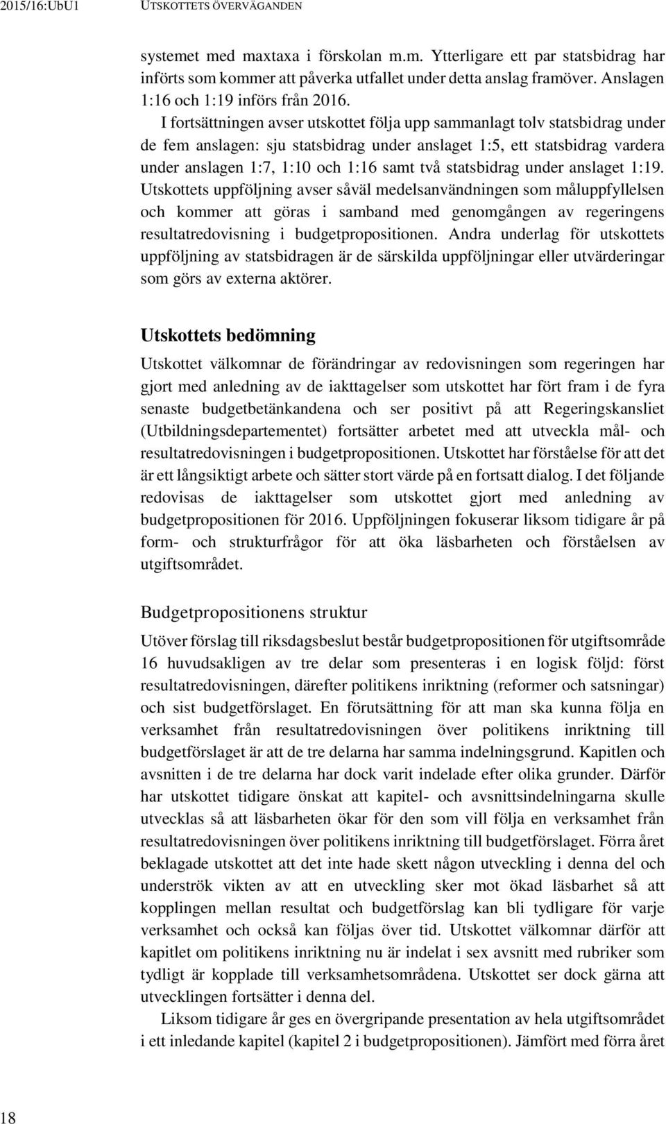 I fortsättningen avser utskottet följa upp sammanlagt tolv statsbidrag under de fem anslagen: sju statsbidrag under anslaget 1:5, ett statsbidrag vardera under anslagen 1:7, 1:10 och 1:16 samt två