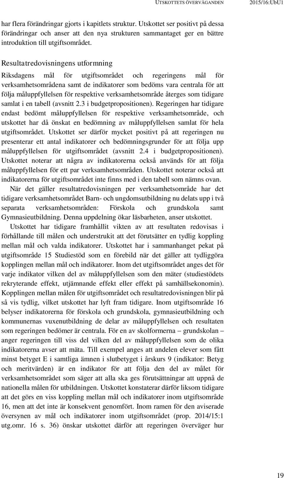 Resultatredovisningens utformning Riksdagens mål för utgiftsområdet och regeringens mål för verksamhetsområdena samt de indikatorer som bedöms vara centrala för att följa måluppfyllelsen för