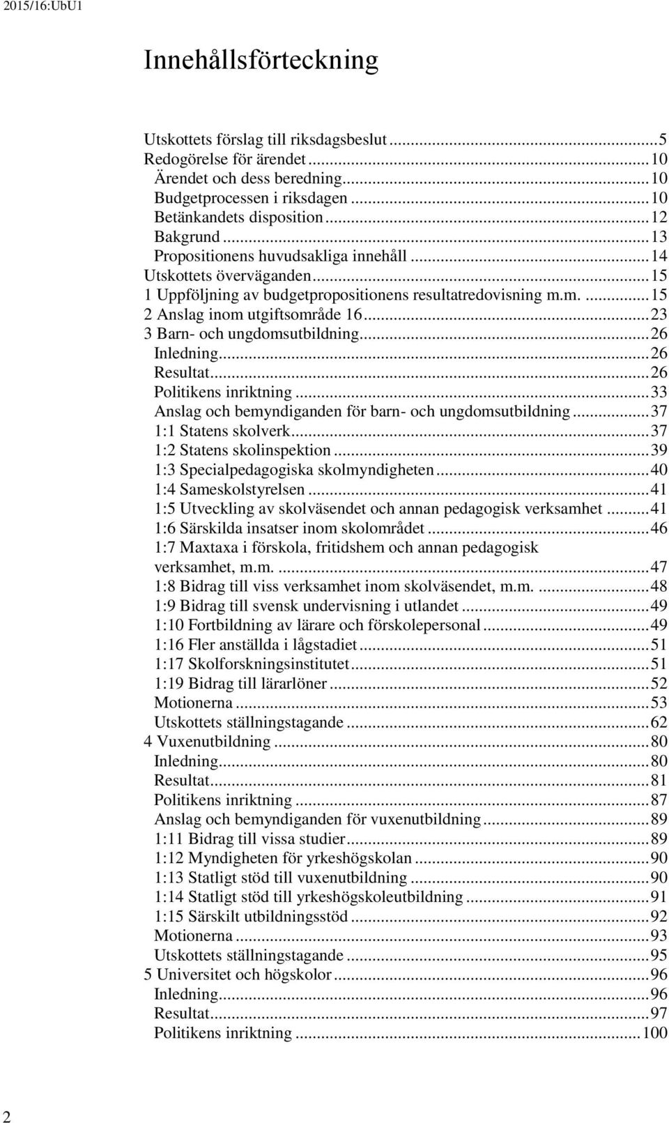 .. 23 3 Barn- och ungdomsutbildning... 26 Inledning... 26 Resultat... 26 Politikens inriktning... 33 Anslag och bemyndiganden för barn- och ungdomsutbildning... 37 1:1 Statens skolverk.