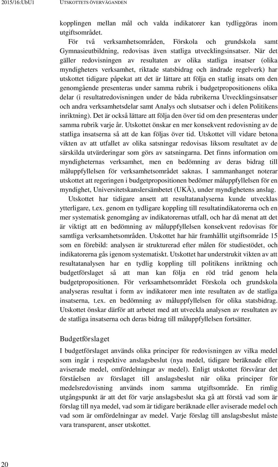 När det gäller redovisningen av resultaten av olika statliga insatser (olika myndigheters verksamhet, riktade statsbidrag och ändrade regelverk) har utskottet tidigare påpekat att det är lättare att