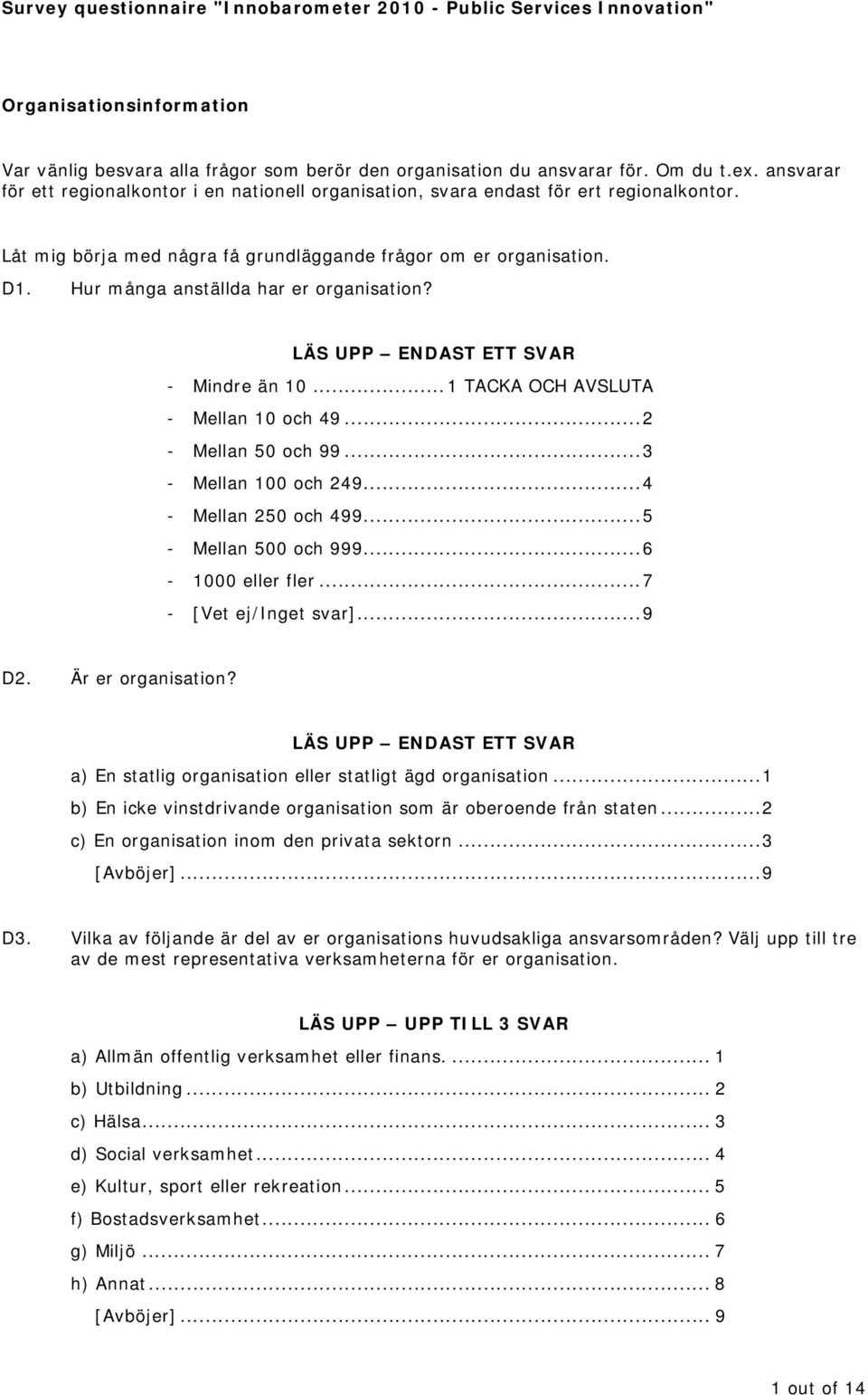 Hur många anställda har er organisation? LÄS UPP ENDAST ETT SVAR - Mindre än 10... 1 TACKA OCH AVSLUTA - Mellan 10 och 49... 2 - Mellan 50 och 99... 3 - Mellan 100 och 249... 4 - Mellan 250 och 499.