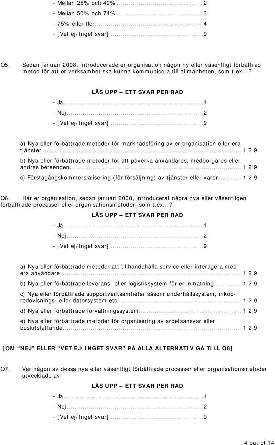 ..? a) Nya eller förbättrade metoder för marknadsföring av er organisation eller era tjänster... 1 2 9 b) Nya eller förbättrade metoder för att påverka användares, medborgares eller andras beteenden.