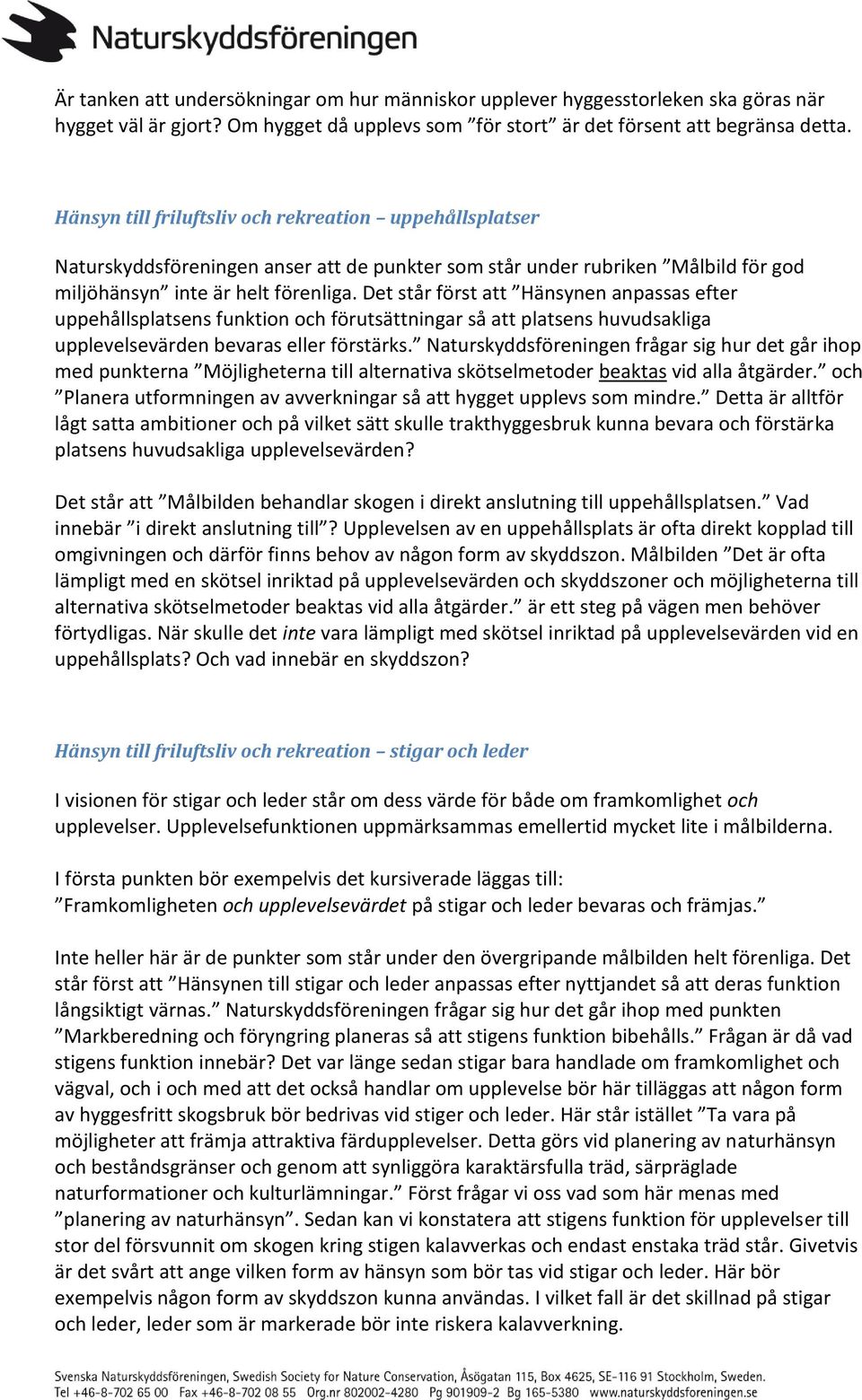 Det står först att Hänsynen anpassas efter uppehållsplatsens funktion och förutsättningar så att platsens huvudsakliga upplevelsevärden bevaras eller förstärks.