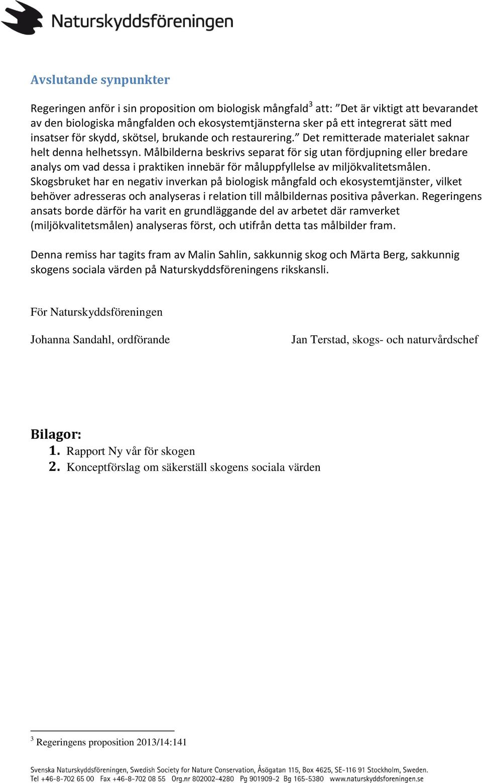 Målbilderna beskrivs separat för sig utan fördjupning eller bredare analys om vad dessa i praktiken innebär för måluppfyllelse av miljökvalitetsmålen.