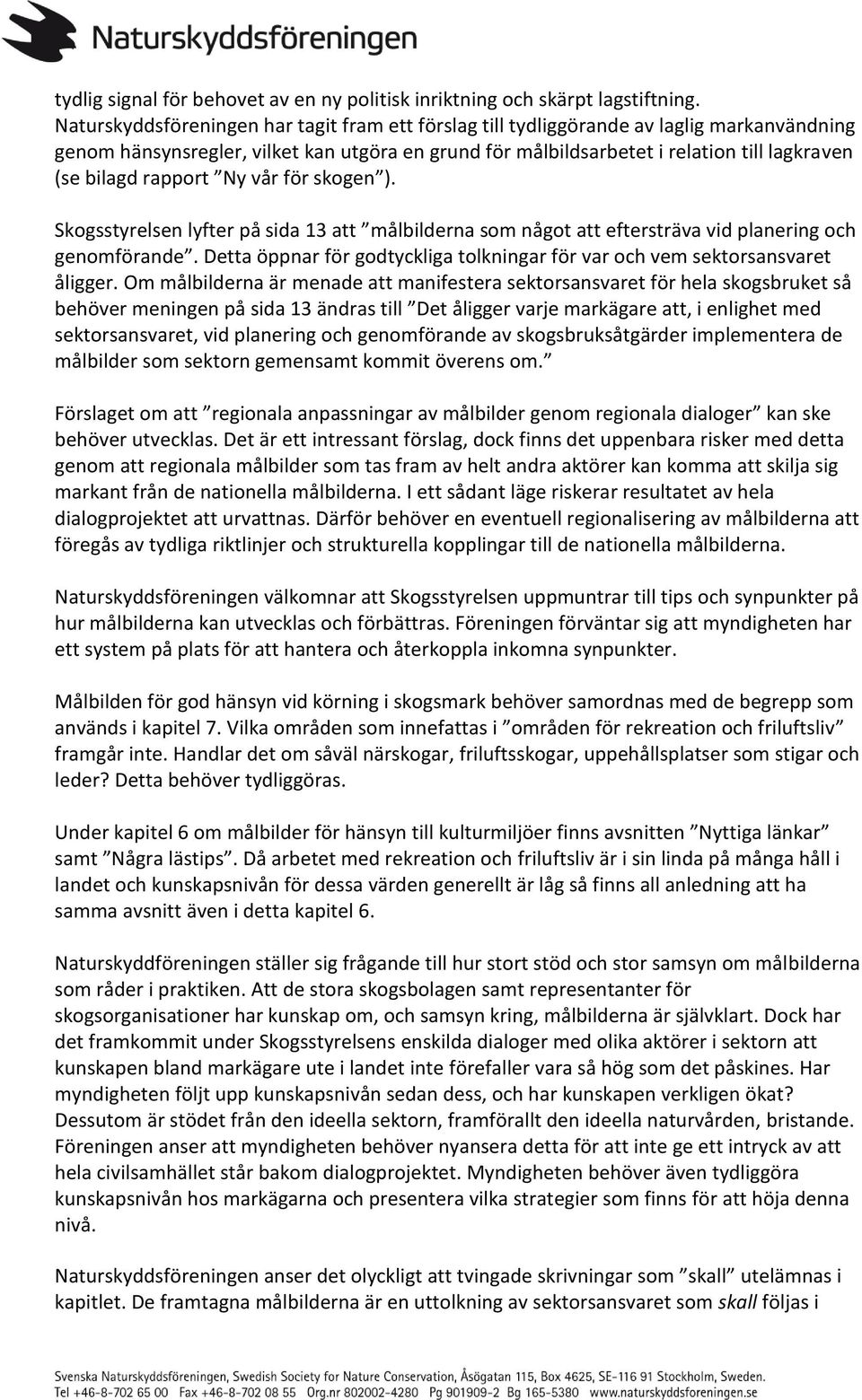 rapport Ny vår för skogen ). Skogsstyrelsen lyfter på sida 13 att målbilderna som något att eftersträva vid planering och genomförande.