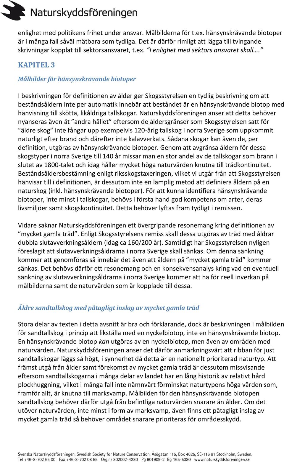 KAPITEL 3 Målbilder för hänsynskrävande biotoper I beskrivningen för definitionen av ålder ger Skogsstyrelsen en tydlig beskrivning om att beståndsåldern inte per automatik innebär att beståndet är