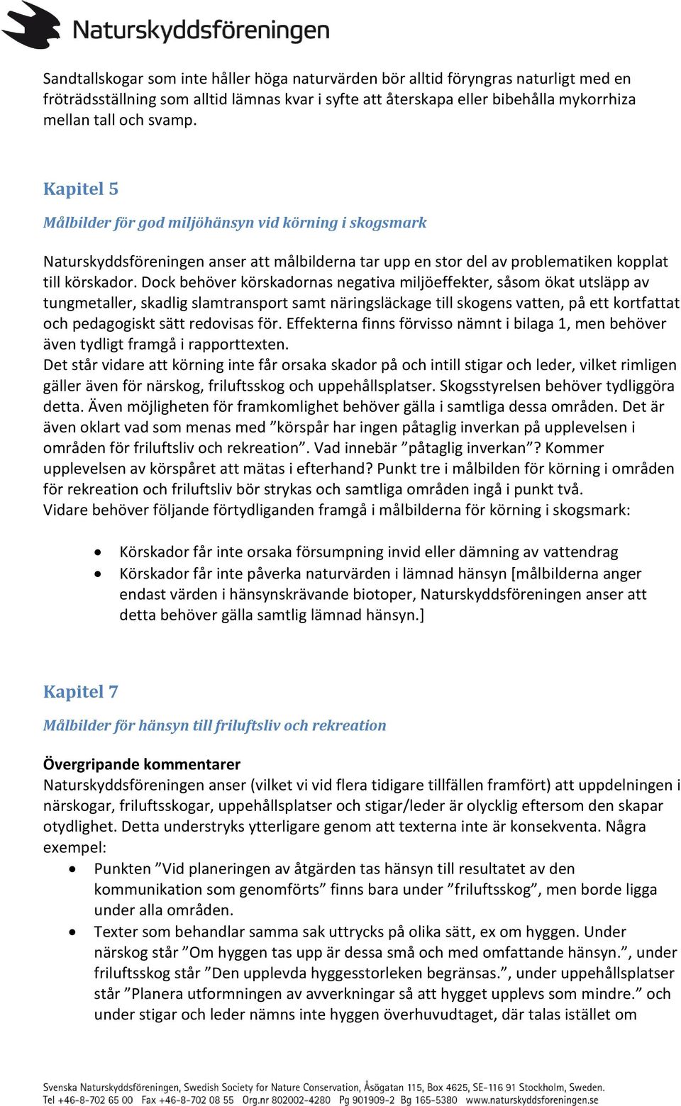 Dock behöver körskadornas negativa miljöeffekter, såsom ökat utsläpp av tungmetaller, skadlig slamtransport samt näringsläckage till skogens vatten, på ett kortfattat och pedagogiskt sätt redovisas