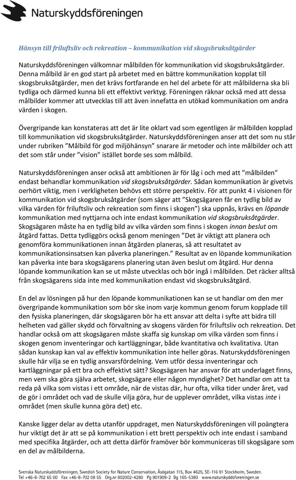 bli ett effektivt verktyg. Föreningen räknar också med att dessa målbilder kommer att utvecklas till att även innefatta en utökad kommunikation om andra värden i skogen.