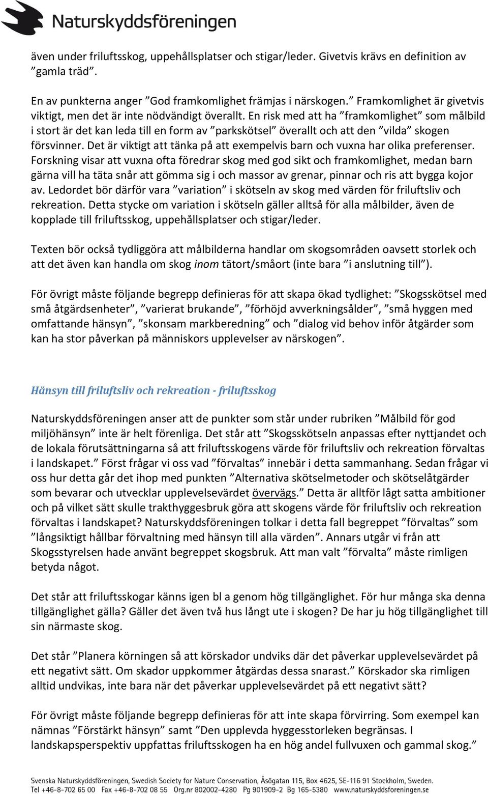 En risk med att ha framkomlighet som målbild i stort är det kan leda till en form av parkskötsel överallt och att den vilda skogen försvinner.