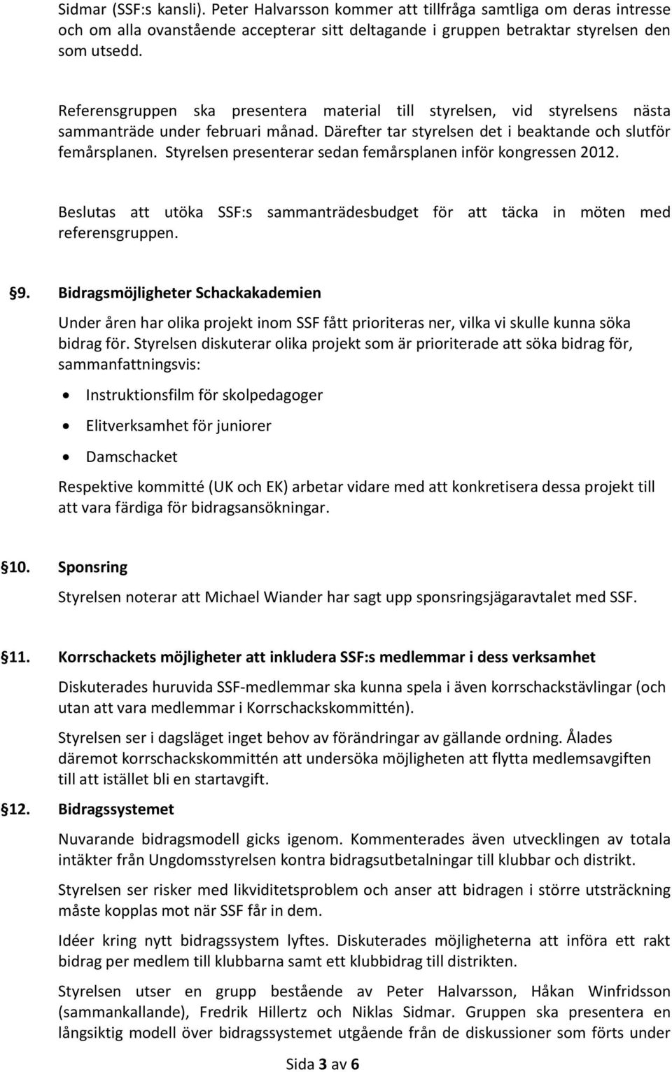 Styrelsen presenterar sedan femårsplanen inför kongressen 2012. Beslutas att utöka SSF:s sammanträdesbudget för att täcka in möten med referensgruppen. 9.