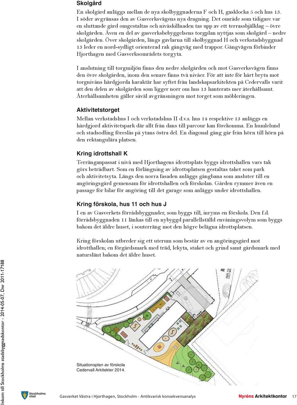 Även en del av gasverksbebyggelsens torgplan nyttjas som skolgård nedre skolgården.