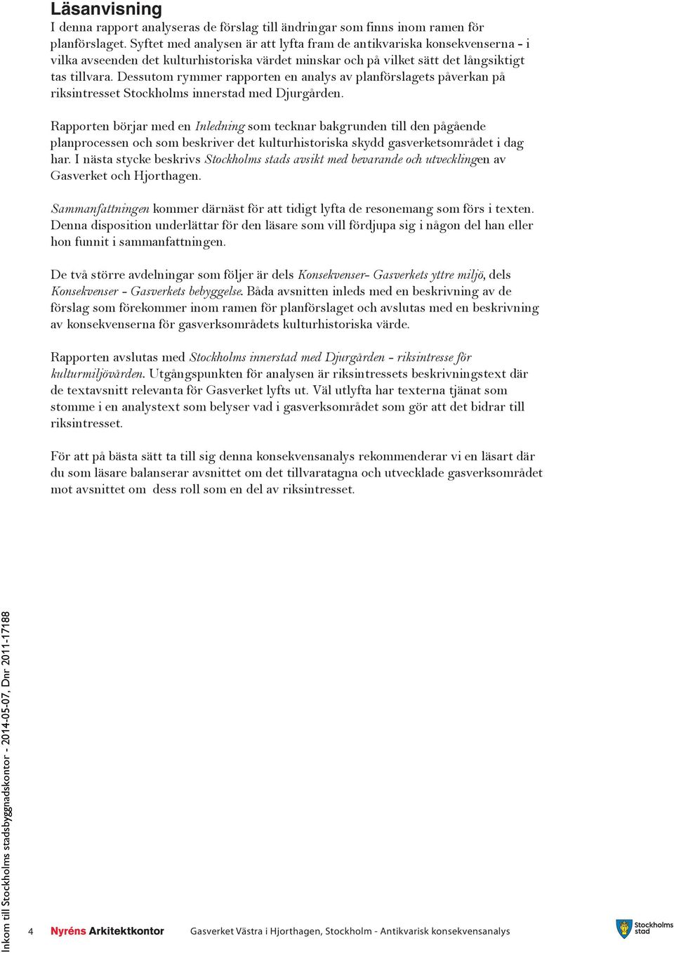Dessutom rymmer rapporten en analys av planförslagets påverkan på riksintresset Stockholms innerstad med Djurgården.