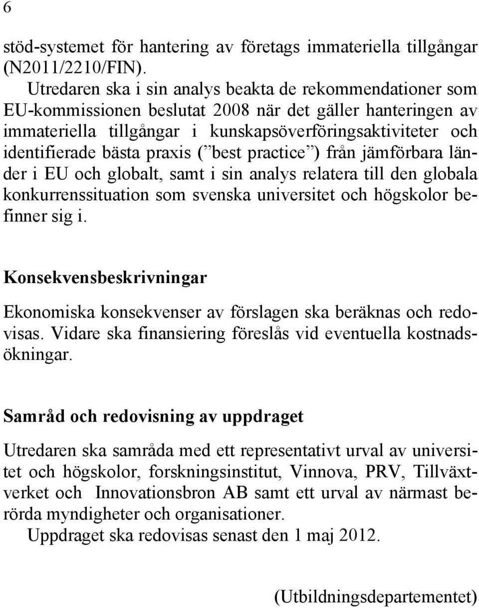 praxis ( best practice ) från jämförbara länder i EU och globalt, samt i sin analys relatera till den globala konkurrenssituation som svenska universitet och högskolor befinner sig i.