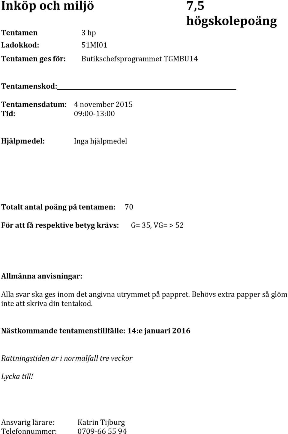 Allmänna anvisningar: Alla svar ska ges inom det angivna utrymmet på pappret. Behövs extra papper så glöm inte att skriva din tentakod.