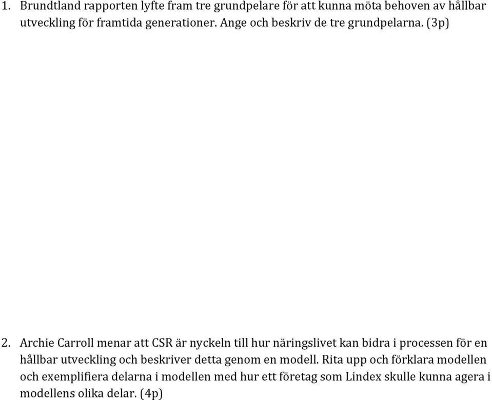 Archie Carroll menar att CSR är nyckeln till hur näringslivet kan bidra i processen för en hållbar utveckling och