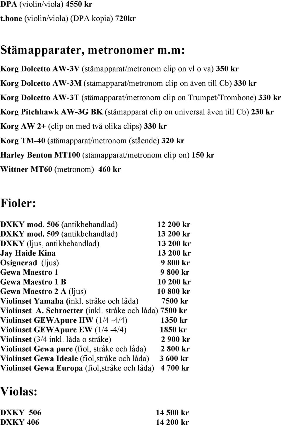 Trumpet/Trombone) 330 kr Korg Pitchhawk AW-3G BK (stämapparat clip on universal även till Cb) 230 kr Korg AW 2+ (clip on med två olika clips) 330 kr Korg TM-40 (stämapparat/metronom (stående) 320 kr