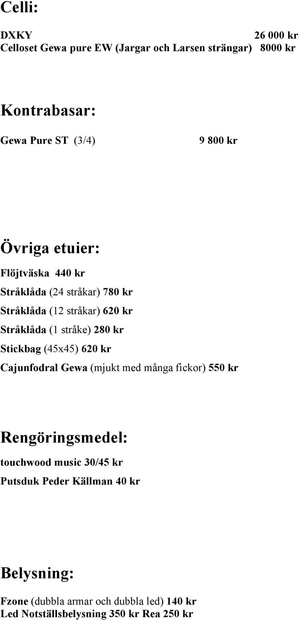 280 kr Stickbag (45x45) 620 kr Cajunfodral Gewa (mjukt med många fickor) 550 kr Rengöringsmedel: touchwood music 30/45