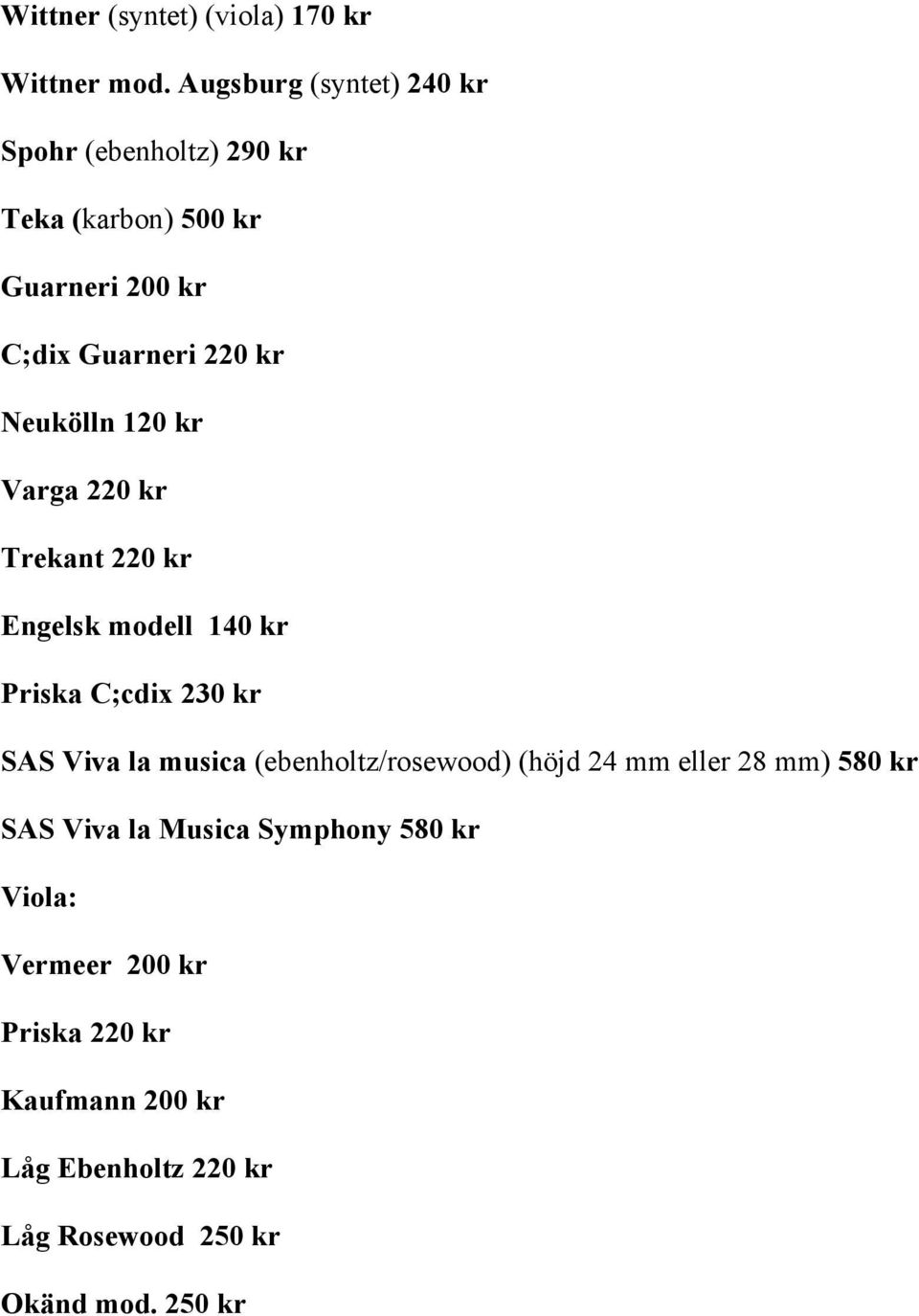 Neukölln 120 kr Varga 220 kr Trekant 220 kr Engelsk modell 140 kr Priska C;cdix 230 kr SAS Viva la musica