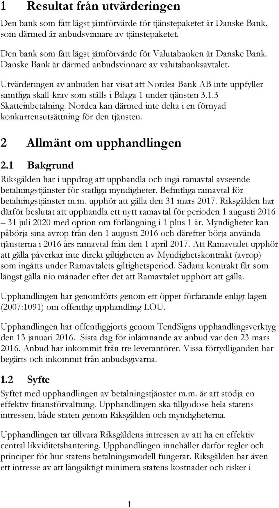 Utvärderingen av anbuden har visat att Nordea Bank AB inte uppfyller samtliga skall-krav som ställs i Bilaga 1 under tjänsten 3.1.3 Skatteinbetalning.